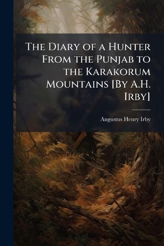 Cover image for The Diary of a Hunter From the Punjab to the Karakorum Mountains [By A.H. Irby]