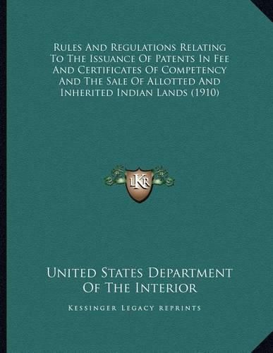 Rules and Regulations Relating to the Issuance of Patents in Fee and Certificates of Competency and the Sale of Allotted and Inherited Indian Lands (1910)