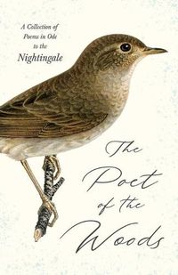 Cover image for The Poet of the Woods - A Collection of Poems in Ode to the Nightingale