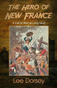 Cover image for The Hero of New France: A Call to War at Long Sault