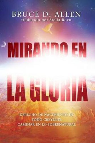 Cover image for Mirando En La Gloria: Derecho de Primogenitura de Cada Creyente Para Caminar En Lo Sobrenatura