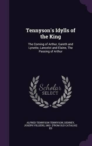 Cover image for Tennyson's Idylls of the King: The Coming of Arthur, Gareth and Lynette, Lancelot and Elaine, the Passing of Arthur