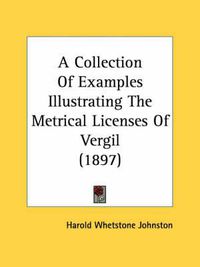 Cover image for A Collection of Examples Illustrating the Metrical Licenses of Vergil (1897)