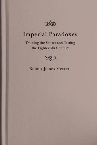 Imperial Paradoxes: Training the Senses and Tasting the Eighteenth Century