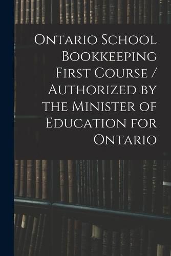 Cover image for Ontario School Bookkeeping First Course / Authorized by the Minister of Education for Ontario