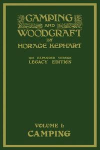 Cover image for Camping And Woodcraft Volume 1 - The Expanded 1916 Version (Legacy Edition): The Deluxe Masterpiece On Outdoors Living And Wilderness Travel