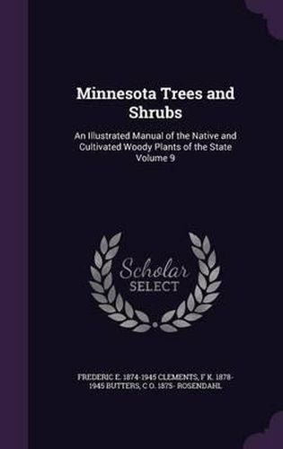 Minnesota Trees and Shrubs: An Illustrated Manual of the Native and Cultivated Woody Plants of the State Volume 9