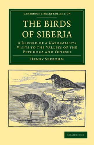 Cover image for The Birds of Siberia: A Record of a Naturalist's Visits to the Valleys of the Petchora and Yenesei