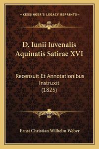 Cover image for D. Iunii Iuvenalis Aquinatis Satirae XVI: Recensuit Et Annotationibus Instruxit (1825)