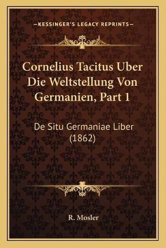 Cover image for Cornelius Tacitus Uber Die Weltstellung Von Germanien, Part 1: de Situ Germaniae Liber (1862)