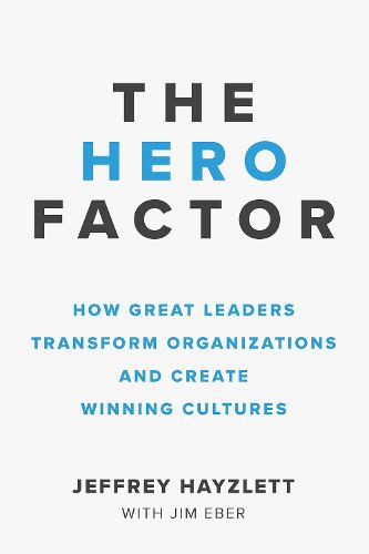 Cover image for The Hero Factor: How Great Leaders Transform Organizations and Create Winning Cultures