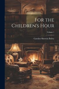 Cover image for For the Children's Hour; Volume 1