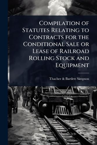Cover image for Compilation of Statutes Relating to Contracts for the Conditional Sale or Lease of Railroad Rolling Stock and Equipment