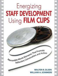 Cover image for Energizing Staff Development Using Film Clips: Memorable Movie Moments That Promote Reflection, Conversation, and Action