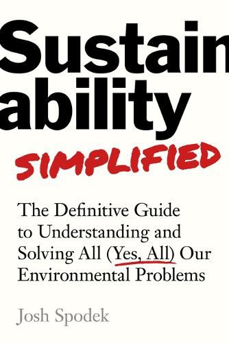 Cover image for Sustainability Simplified: The Definitive Guide to Solving All (Yes, All) Our Environmental Problems