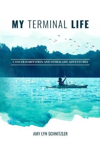 Cover image for My Terminal Life: Cancer Habitation and Other Life Adventures