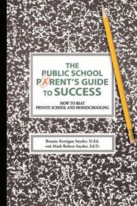 Cover image for The Public School Parent's Guide to Success: How to Beat Private School and Homeschooling