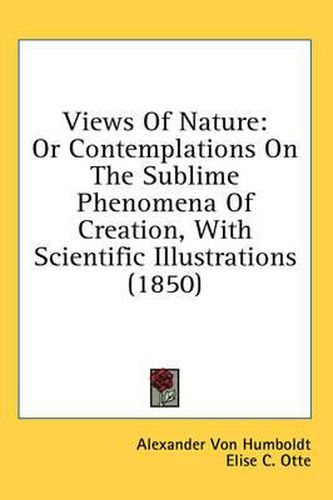 Cover image for Views Of Nature: Or Contemplations On The Sublime Phenomena Of Creation, With Scientific Illustrations (1850)