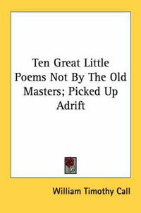 Cover image for Ten Great Little Poems Not by the Old Masters; Picked Up Adrift