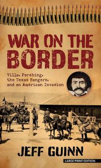 Cover image for War on the Border: Villa, Pershing, the Texas Rangers, and an American Invasion