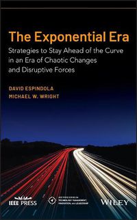 Cover image for The Exponential Era: Strategies to Stay Ahead of the Curve in an Era of Chaotic Changes and Disruptive Forces