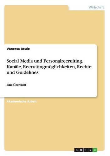 Cover image for Social Media und Personalrecruiting. Kanale, Recruitingmoeglichkeiten, Rechte und Guidelines: Eine UEbersicht