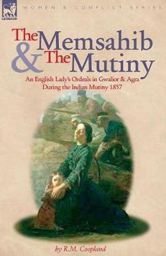 Cover image for The Memsahib and the Mutiny: an English Lady's Ordeals in Gwalior and Agra During the Indian Mutiny 1857