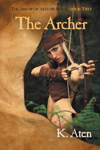 Cover image for The Archer: Book Two in The Arrow Of Artemis Series