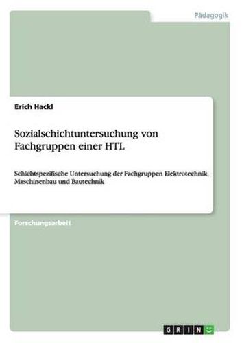 Cover image for Sozialschichtuntersuchung von Fachgruppen einer HTL: Schichtspezifische Untersuchung der Fachgruppen Elektrotechnik, Maschinenbau und Bautechnik