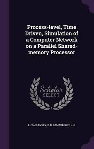 Cover image for Process-Level, Time Driven, Simulation of a Computer Network on a Parallel Shared-Memory Processor