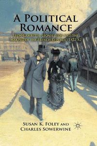 Cover image for A Political Romance: Leon Gambetta, Leonie Leon and the Making of the French Republic, 1872-82