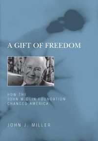 Cover image for A Gift of Freedom: How the John M. Olin Foundation Changed America