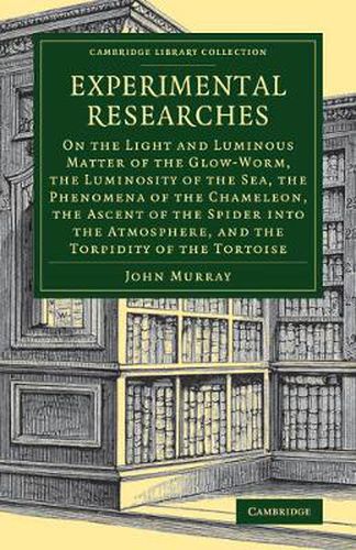 Cover image for Experimental Researches: On the Light and Luminous Matter of the Glow-Worm, the Luminosity of the Sea, the Phenomena of the Chameleon, the Ascent of the Spider into the Atmosphere, and the Torpidity of the Tortoise