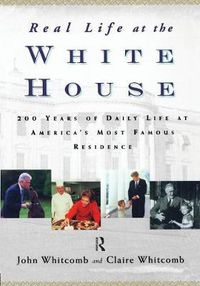 Cover image for Real Life at the White House: 200 Years of Daily Life at America's Most Famous Residence