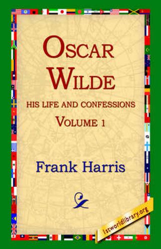 Cover image for Oscar Wilde, His Life and Confessions, Volume 1