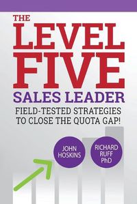 Cover image for Level Five Sales Leader: Field-Tested Strategies to Close the Quota Gap!