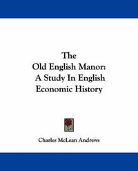 Cover image for The Old English Manor: A Study in English Economic History