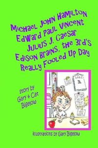Cover image for Michael John Hamilton Edward Paul Vincent Julius J. Caesar Edison Brains, the 3rd's Really Fooled Up Day
