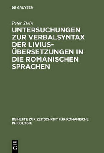 Untersuchungen Zur Verbalsyntax Der Livius Bersetzungen in Die Romanischen Sprachen: Ein Versuch Zur Anwendung Quantitativer Methoden in Der Historisc