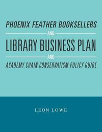 Cover image for Phoenix Feather Booksellers and Library Business Plan and Academy Chain Conservatism Policy Guide