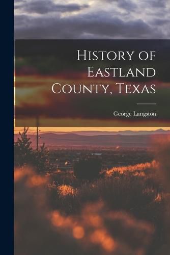 Cover image for History of Eastland County, Texas