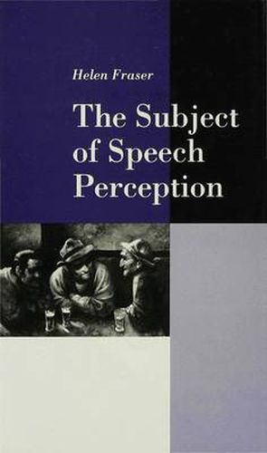 Cover image for The Subject of Speech Perception: An Analysis of the Philosophical Foundations of the Information-Processing Model