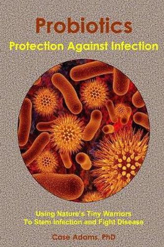 Cover image for Probiotics - Protection Against Infection: Using Nature's Tiny Warriors To Stem Infection and Fight Disease