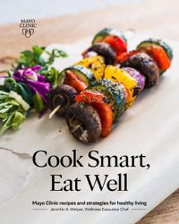 Cover image for Cook Smart, Eat Well: Mayo Clinic recipes and strategies for healthy living
