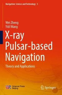 Cover image for X-ray Pulsar-based Navigation: Theory and Applications