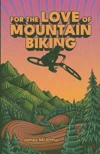 Cover image for For the Love of Mountain Biking