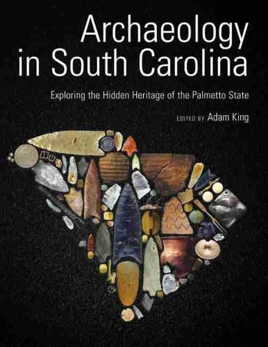 Cover image for Archaeology in South Carolina: Exploring the Hidden Heritage of the Palmetto State