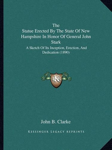 The Statue Erected by the State of New Hampshire in Honor of General John Stark: A Sketch of Its Inception, Erection, and Dedication (1890)