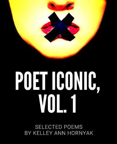 Cover image for Poet Iconic, Vol. 1: Selected Poems by Kelley Ann Hornyak