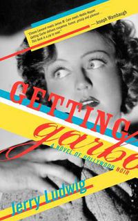 Cover image for Getting Garbo: A Novel of Hollywood Noir